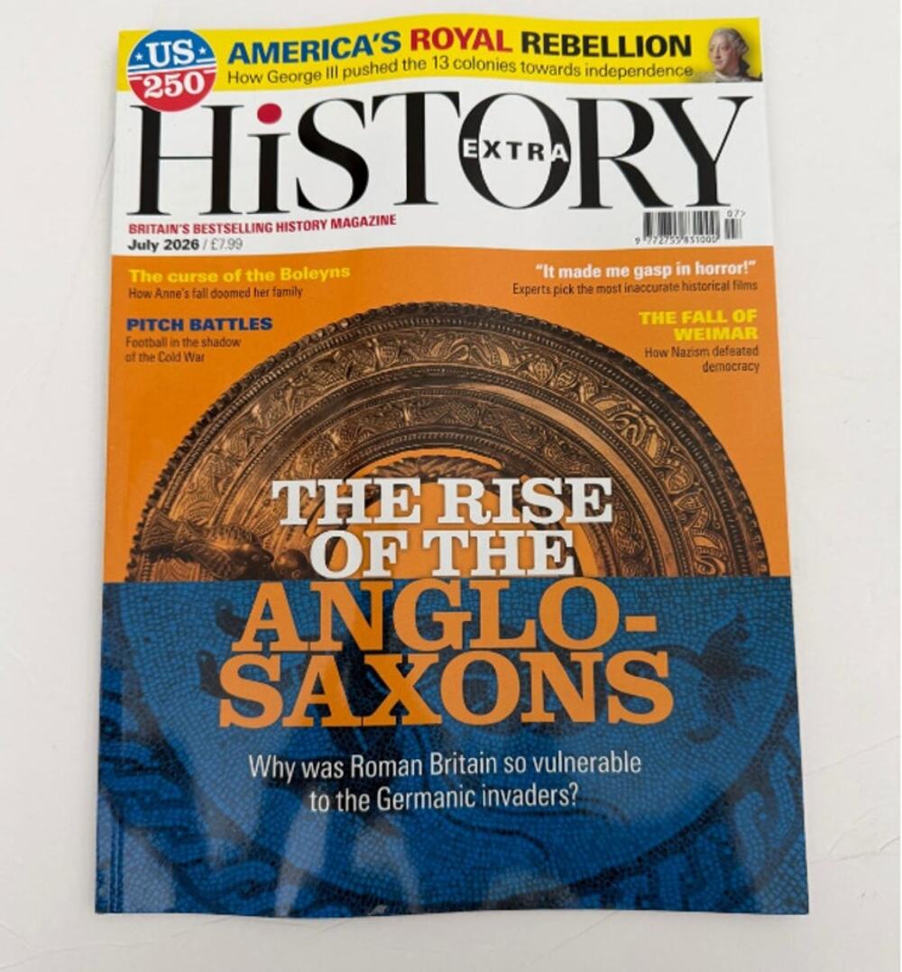 History Extra Magazine July 2026 Rise of the Anglo-Saxons America’s Rebellion